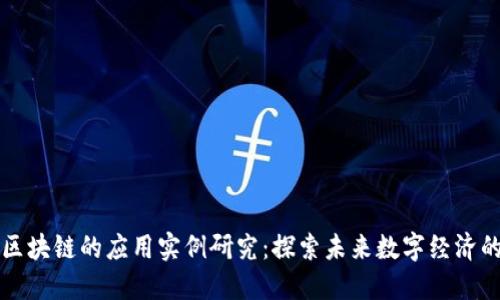 最新区块链的应用实例研究：探索未来数字经济的潜力