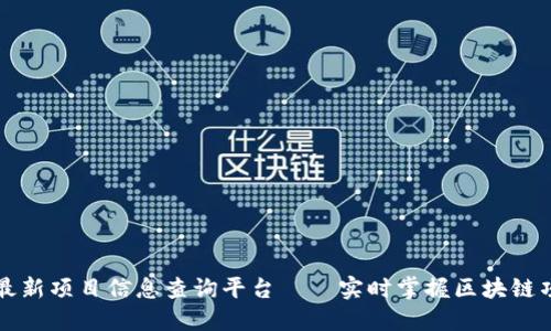区块链最新项目信息查询平台——实时掌握区块链项目动态