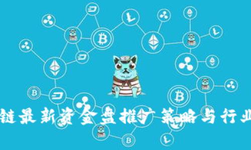 区块链最新资金盘推广策略与行业分析