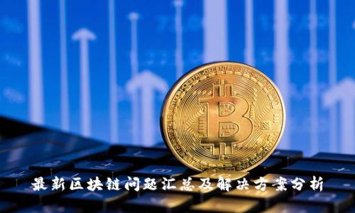 最新区块链问题汇总及解决方案分析