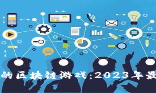 如何获取最新的区块链游戏：2023年最新推荐与分析